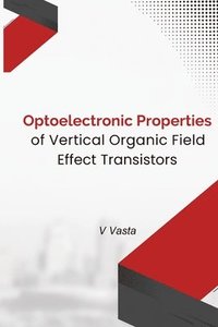 bokomslag Optoelectronic Properties Of Vertical Organic Field Effect Transistors
