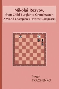 bokomslag Nikolai Rezvov, from Child Burglar to Grandmaster: A World Champion's Favorite Composers