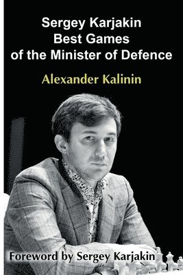 Alexander Kalinin - Sergey Karjakin: Best Games of the Minister of Defence, Häftad