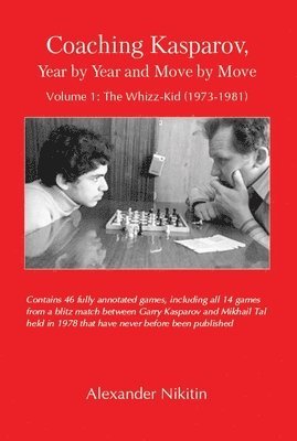 Coaching Kasparov, Year by Year and Move by Move Volume I: The Whizz-Kid (1973-1981) 1