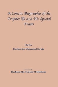 bokomslag A Concise Biography of the Prophet &#1589;&#1604;&#1609; &#1575;&#1604;&#1604;&#1607; &#1593;&#1604;&#1610;&#1607; &#1608;&#1587;&#1604;&#1605; and His Special Traits.