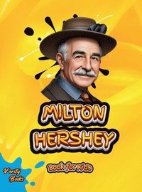 bokomslag MILTON HERSHEY BOOK FOR KIDS: Discover How One Man Turned a Dream into a World of Chocolate!