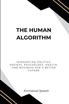 bokomslag Human Algorithm, Integrating Politics, Society, Psychology, Health, and Business for a Better Future