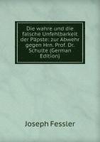 Joseph Fessler - Die wahre und die falsche Unfehlbarkeit der Papste, Häftad
