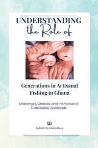 bokomslag Understanding the Role of Generations in Artisanal Fishing in Ghana
