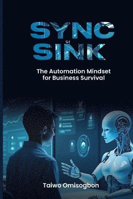bokomslag Sync Or Sink: The Automation Mindset for Business Survival