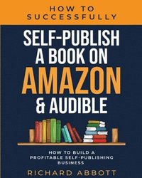 bokomslag How To Successfully Self-Publish A Book On Amazon & Audible