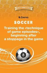 bokomslag SOCCER. Training the 'technique of game episodes', beginning after a stoppage in the game.