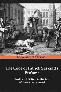 bokomslag The Code of Patrick Süskind's Perfume: Truth and fiction in the text of the famous novel