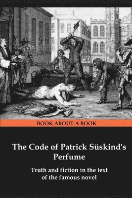 The Code of Patrick Süskind's Perfume: Truth and fiction in the text of the famous novel 1