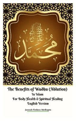 bokomslag The Benefits of Wudhu (Ablution) In Islam For Body Health & Spiritual Healing English Version