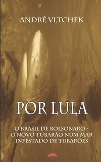 bokomslag Por Lula: O Brasil de Bolsonaro - O Novo Tubarão Num Mar Infestado de Tubarões