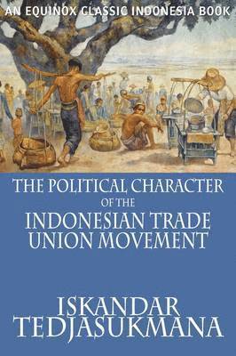 bokomslag The Political Character of the Indonesian Trade Union Movement