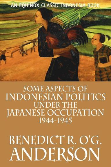 Benedict R. O'G. Anderson - Some Aspects of Indonesian Politics Under the Japanese Occupation, Häftad