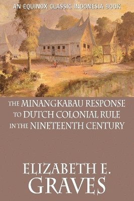The Minangkabau Response to Dutch Colonial Rule in the Nineteenth Century 1