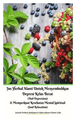 Jus Herbal Alami Untuk Menyembuhkan Depresi Kelas Berat (Bad Depression) & Memperkuat Kesehatan Mental Spiritual (Soul Relaxation) Versi Hardcover 1