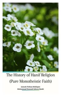 bokomslag The History of Hanif Religion (Pure Monotheistic Faith)