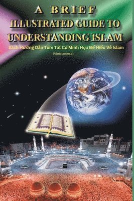 bokomslag A Brief Illustrated Guide To Understanding Islam - Sch H&#432;&#7899;ng D&#7851;n Tm T&#7855;t C Minh H&#7885;a &#272;&#7875; Hi&#7875;u V&#7873; Islam