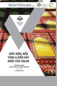 bokomslag &#272;i&#7873;u Ki&#7879;n, N&#7873;n T&#7843;ng & &#272;i&#7873;u B&#7855;t Bu&#7897;c C&#7911;a Salah - Conditions and Pillars of the Prayer
