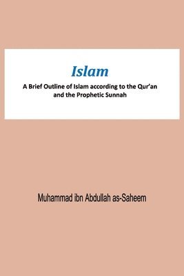 bokomslag Islam A Brief Outline of Islam according to the Qur'an and the Prophetic Sunnah