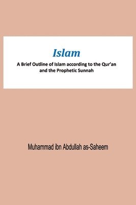 Muhammad Ibn Abdullah As-Saheem - Islam A Brief Outline of Islam according to the Qur'an and the Prophetic Sunnah, Häftad. Tillgänglighet: Tillfälligt slut