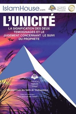 bokomslag L'unicit LA SIGNIFICATION DES DEUX TEMOIGNAGES ET LE - Tawheed and the Meaning of the Two Testimonials