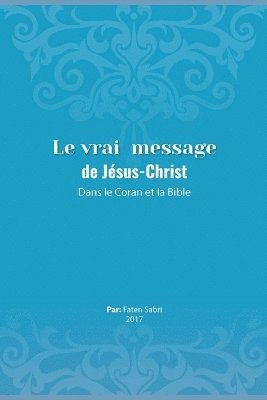 bokomslag The True Message of Jesus Christ In the Quran and the Bible/ Le vrai message de Jésus-Christ dans le coran et la bible