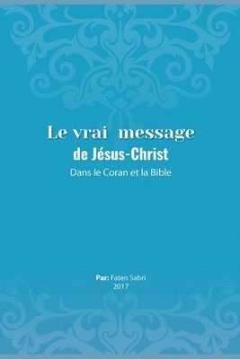 The True Message of Jesus Christ In the Quran and the Bible/ Le vrai message de Jésus-Christ dans le coran et la bible 1