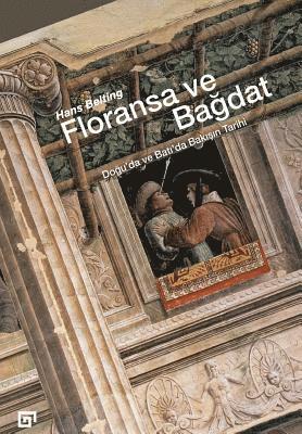 Hans Belting - Floransa Ve Bagdat: Dogu'da Ve Bati'da Bakisin Tarihi, Häftad