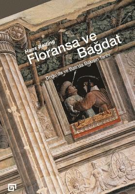 Floransa Ve Bagdat: Dogu'da Ve Bati'da Bakisin Tarihi 1