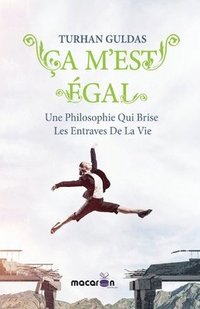 bokomslag Ça m'est égal: Une Philosophie Qui Brise Les Entraves De La Vie