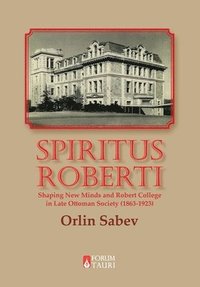 bokomslag Spiritus Roberti: Shaping New Minds and Robert College in Late Ottoman Society (1863-1923)
