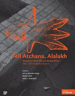 Kutlu Aslihan Yener, Murat Akar, Mara T. Horowitz, Kutlu Aslihan Yener, Murat Akar, Mara T Horowitz - Tell Atchana, Alalakh Volume 2 (2A/2B) – The Late Bronze II City 2006–2010 Excavation Seasons, Häftad