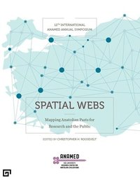 bokomslag Spatial Webs  Mapping Anatolian Pasts for Research and the Public