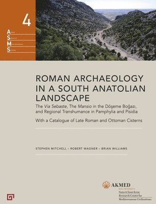 Stephen Mitchell, Robert Wagner, Brian Williams - Roman Archaeology in a South Anatolian Landscape – The Via Sebaste, The Mansio in the Döseme Bogazi, and Regional Transhumance in Pamphylia and Pisidi, Inbunden