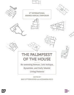 bokomslag The Palimpsest of the House  Reassessing Roman, Late Antique, Byzantine, and Early Islamic Living Patterns