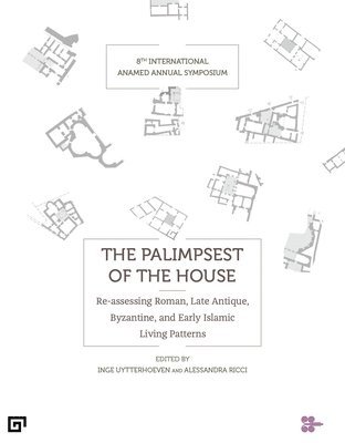 Inge Uytterhoeven, Alessandra Ricci - Palimpsest of the House – Re–assessing Roman, Late Antique, Byzantine, and Early Islamic Living Patterns, Häftad
