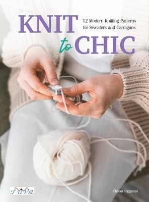 bokomslag Knit to Chic: 12 Modern Knitting Patterns for Sweaters and Cardigans