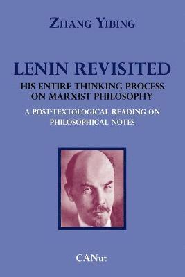 Zhang Yibing - Lenin Revisited. His Entire Thinking Process on Marxist Philosophy. A Post-textological Reading of Philosophical Notes, Häftad