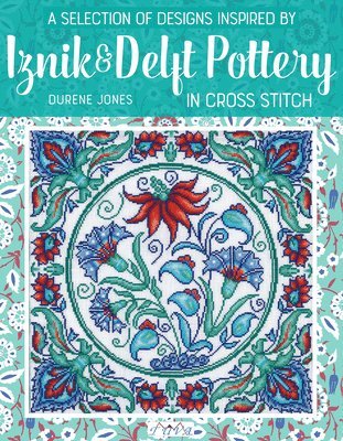 A Selection of Designs Inspired by Iznik and Delft Pottery in Cross Stitch 1