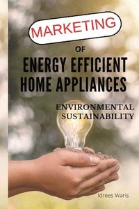 bokomslag Marketing of Energy Efficient Home Appliances - Environmental Sustainability