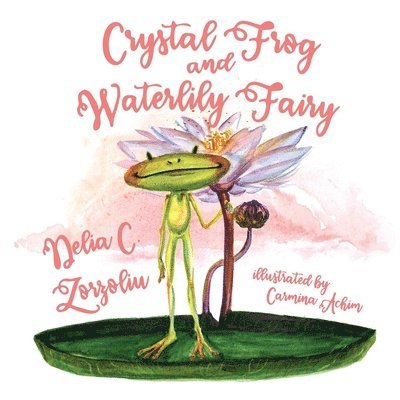 Delia C Zorzoliu, Delia C. Zorzoliu - Crystal Frog and Waterlily Fairy, Häftad