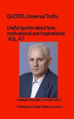 Ardelean Gheorghe Cornel(bigagc) - Useful quotes about love, motivational and inspirational. VOL.47: QUOTES, Universal Truths, Häftad