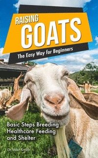 bokomslag Raising Goats the Easy Way for Beginners