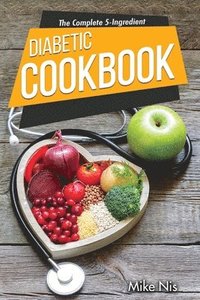bokomslag The Complete 5-Ingredient Diabetic Cookbook