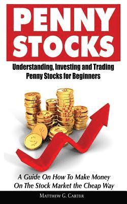 Matthew G. Carter, Matthew G Carter - Penny Stocks: Understanding, Investing and Trading Penny Stocks for Beginners A Guide On How To Make Money On The Stock Market the Cheap Way, Häftad