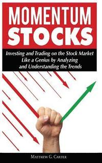 bokomslag Momentum Stocks: Investing and Trading on the Stock Market Like a Genius by Analyzing and Understanding the Trends
