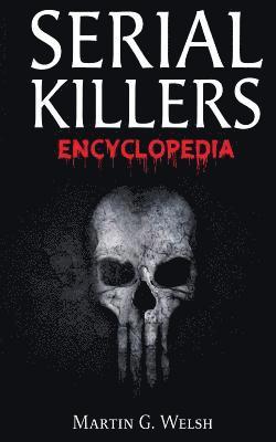 Martin G. Welsh - Serial Killers Encyclopedia: The Book Of The World's Worst Murderers In History, Häftad