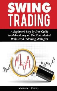 bokomslag Swing Trading: A Beginner's Step by Step Guide to Make Money on the Stock Market With Trend Following Strategies