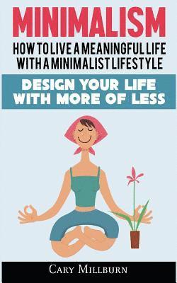 bokomslag Minimalism: How To Live A Meaningful Life With A Minimalist Lifestyle; Design Your Life With More Of Less